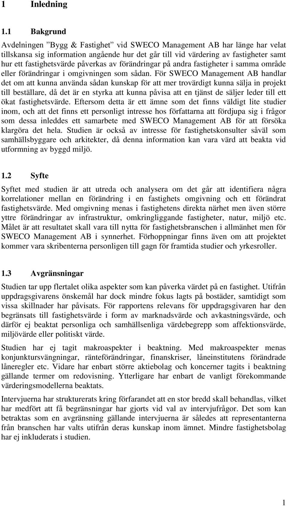 påverkas av förändringar på andra fastigheter i samma område eller förändringar i omgivningen som sådan.