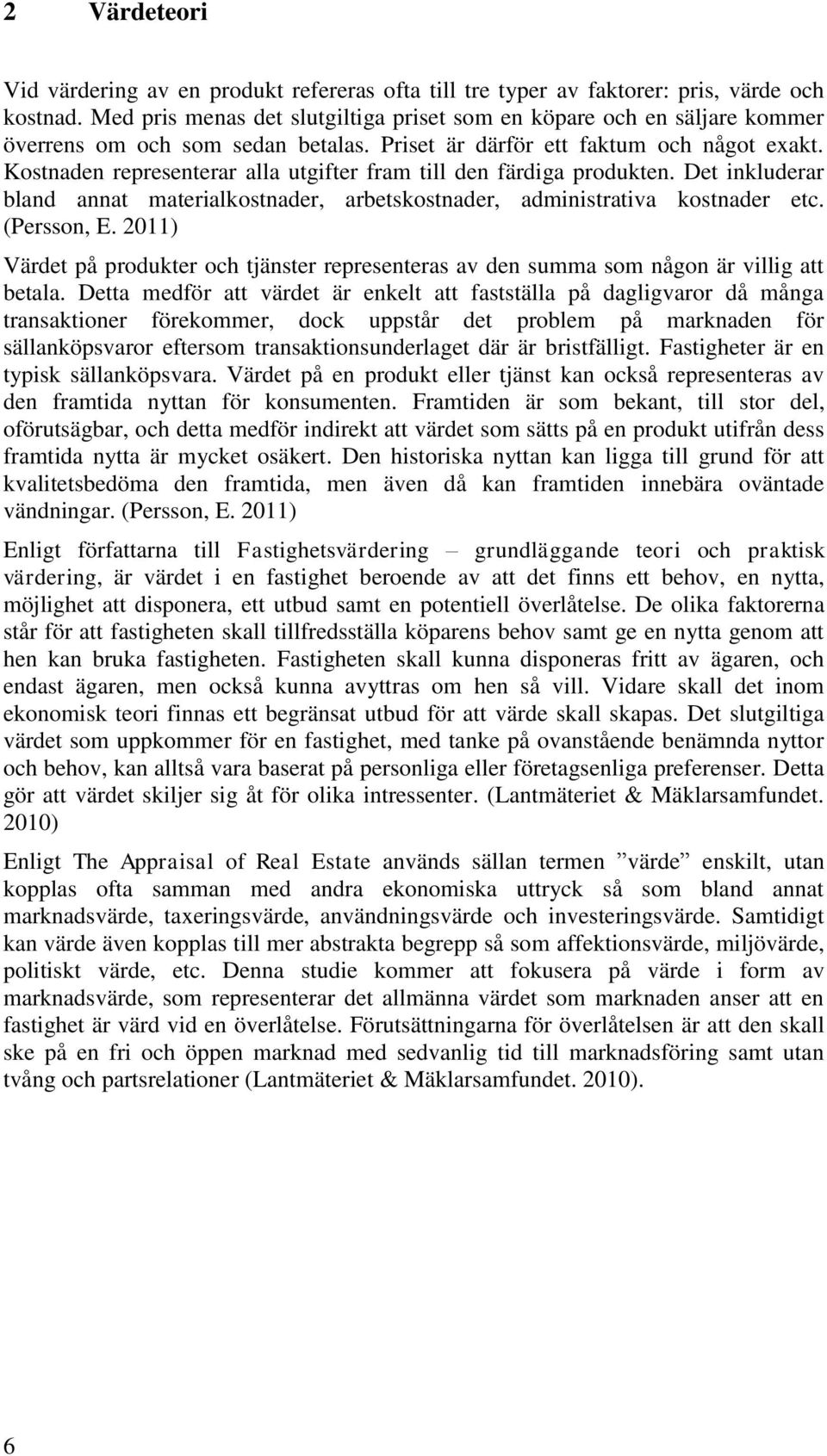 Kostnaden representerar alla utgifter fram till den färdiga produkten. Det inkluderar bland annat materialkostnader, arbetskostnader, administrativa kostnader etc. (Persson, E.