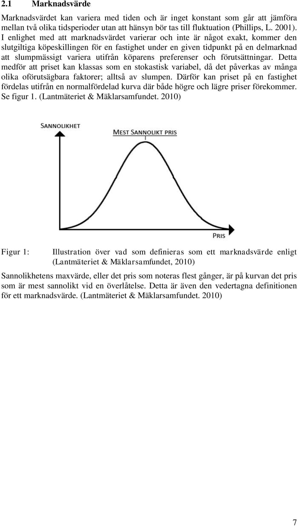 köparens preferenser och förutsättningar. Detta medför att priset kan klassas som en stokastisk variabel, då det påverkas av många olika oförutsägbara faktorer; alltså av slumpen.