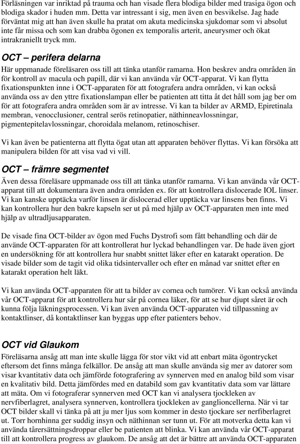 tryck mm. OCT perifera delarna Här uppmanade föreläsaren oss till att tänka utanför ramarna. Hon beskrev andra områden än för kontroll av macula och papill, där vi kan använda vår OCT-apparat.