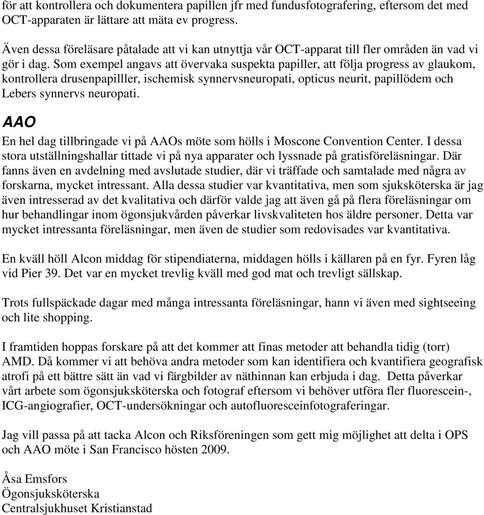 Som exempel angavs att övervaka suspekta papiller, att följa progress av glaukom, kontrollera drusenpapilller, ischemisk synnervsneuropati, opticus neurit, papillödem och Lebers synnervs neuropati.