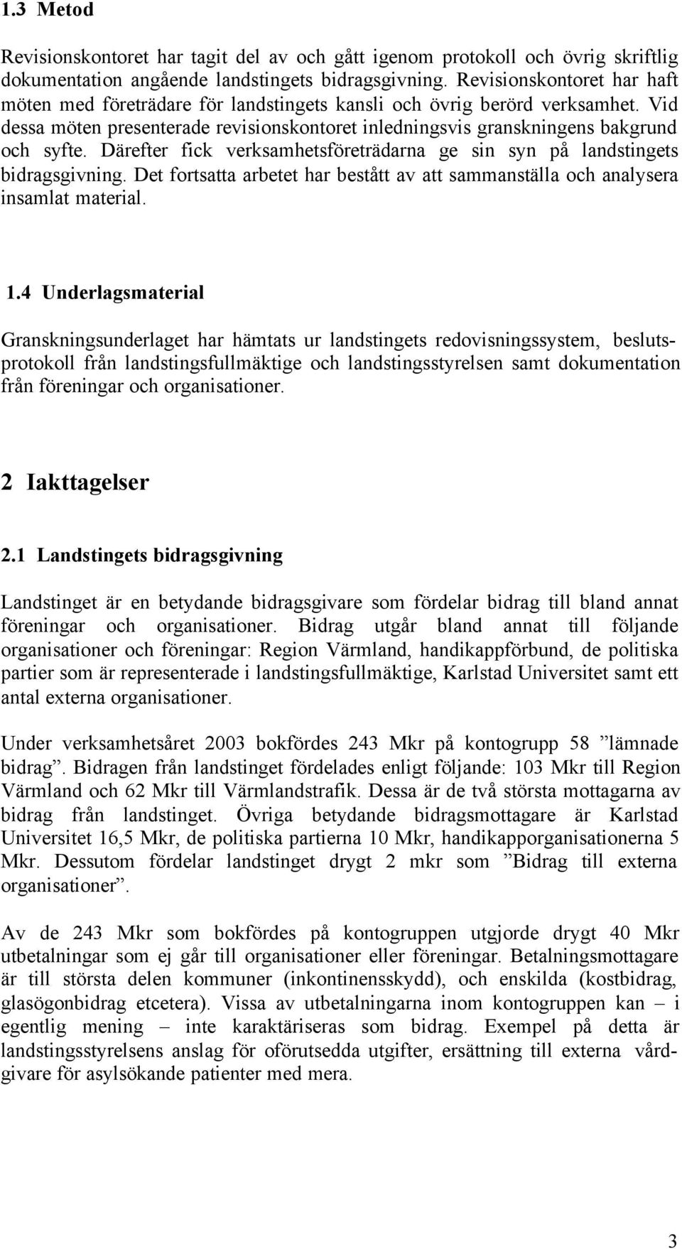 Därefter fick verksamhetsföreträdarna ge sin syn på landstingets bidragsgivning. Det fortsatta arbetet har bestått av att sammanställa och analysera insamlat material. 1.