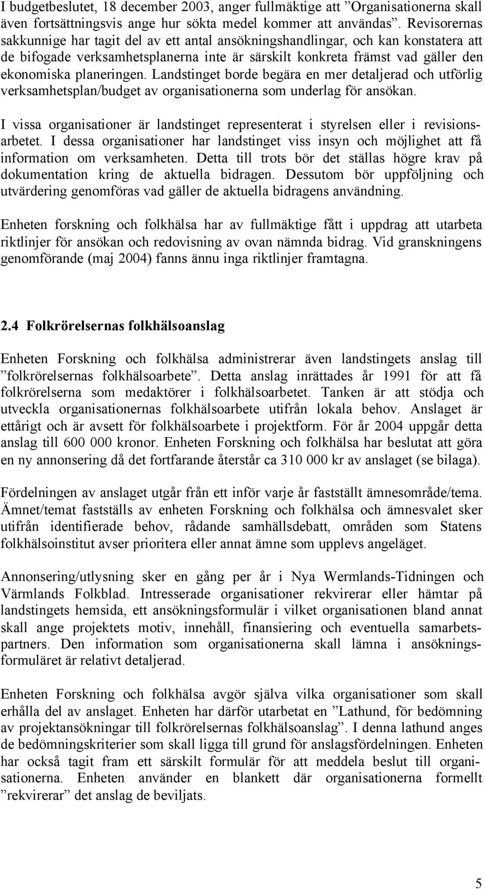 Landstinget borde begära en mer detaljerad och utförlig verksamhetsplan/budget av organisationerna som underlag för ansökan.