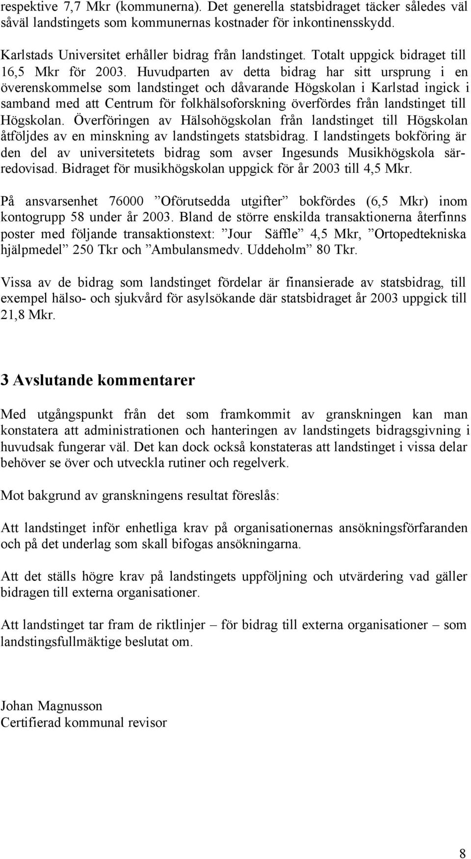 Huvudparten av detta bidrag har sitt ursprung i en överenskommelse som landstinget och dåvarande Högskolan i Karlstad ingick i samband med att Centrum för folkhälsoforskning överfördes från