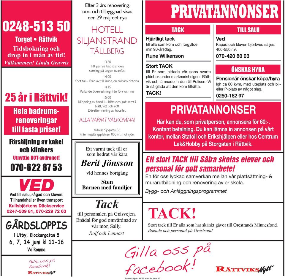 Tillhandahåller även transport Kullsbjörkens Däckservice 0247-509 81, 070-229 72 63 GÅRDSLOPPIS i Utby, Klockargatan 5 6, 7, 14 juni kl 11-16 Välkomna Efter 3 års renovering, om- och tillbyggnad