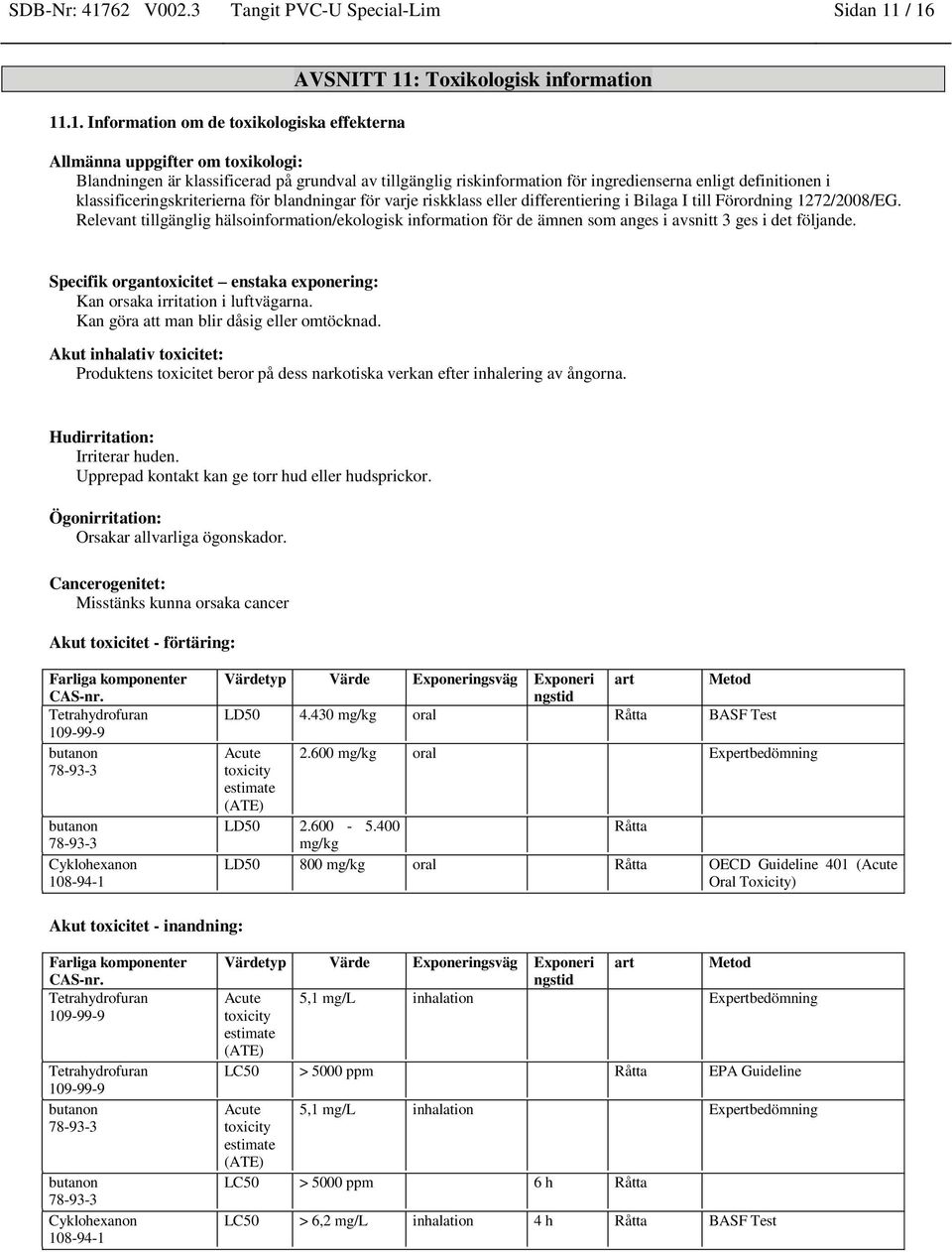 / 16 11.1. Information om de toxikologiska na AVSNITT 11: Toxikologisk information Allmänna uppgifter om toxikologi: Blandningen är klassificerad på grundval av tillgänglig riskinformation för