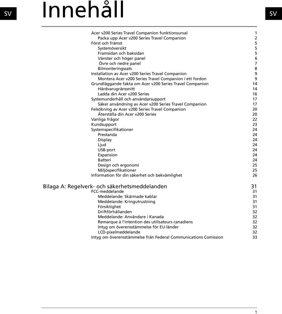 Companion 14 Hårdvarugränssnitt 14 Ladda din Acer v200 Series 16 Systemunderhåll och användarsupport 17 Säker användning av Acer v200 Series Travel Companion 17 Felsökning av Acer v200 Series Travel