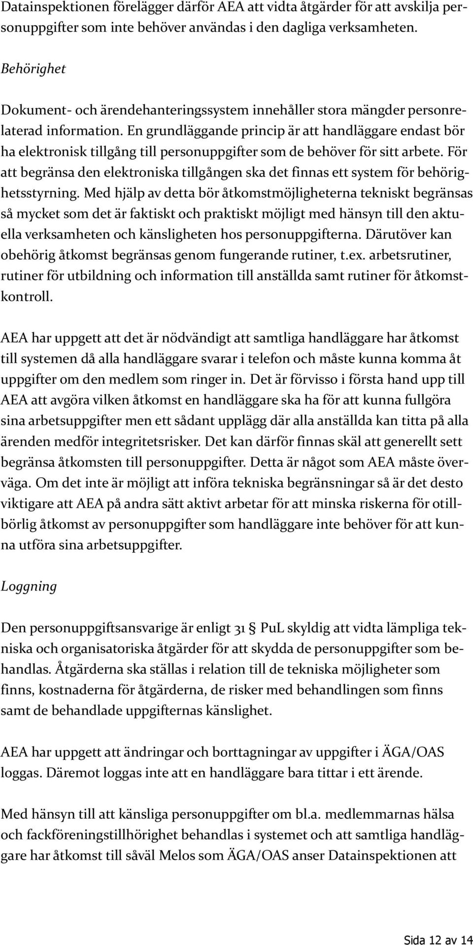 En grundläggande princip är att handläggare endast bör ha elektronisk tillgång till personuppgifter som de behöver för sitt arbete.