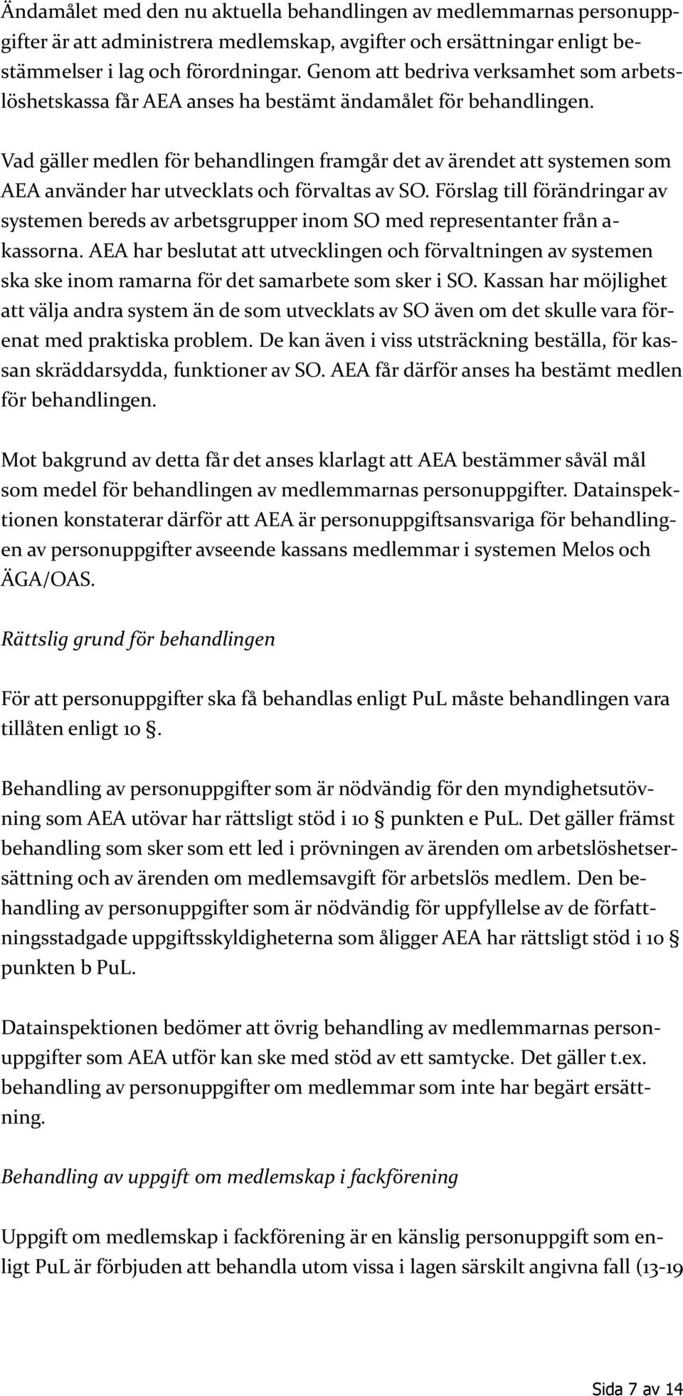 Vad gäller medlen för behandlingen framgår det av ärendet att systemen som AEA använder har utvecklats och förvaltas av SO.