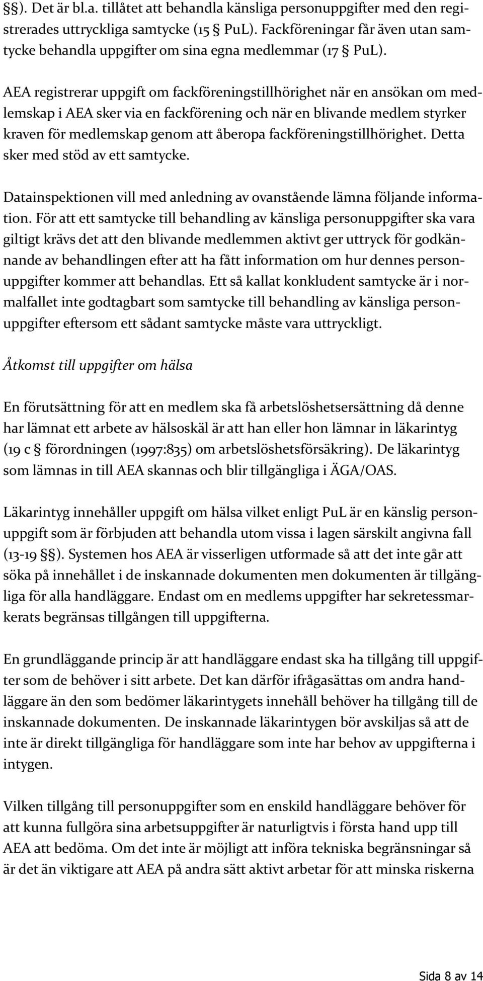 AEA registrerar uppgift om fackföreningstillhörighet när en ansökan om medlemskap i AEA sker via en fackförening och när en blivande medlem styrker kraven för medlemskap genom att åberopa