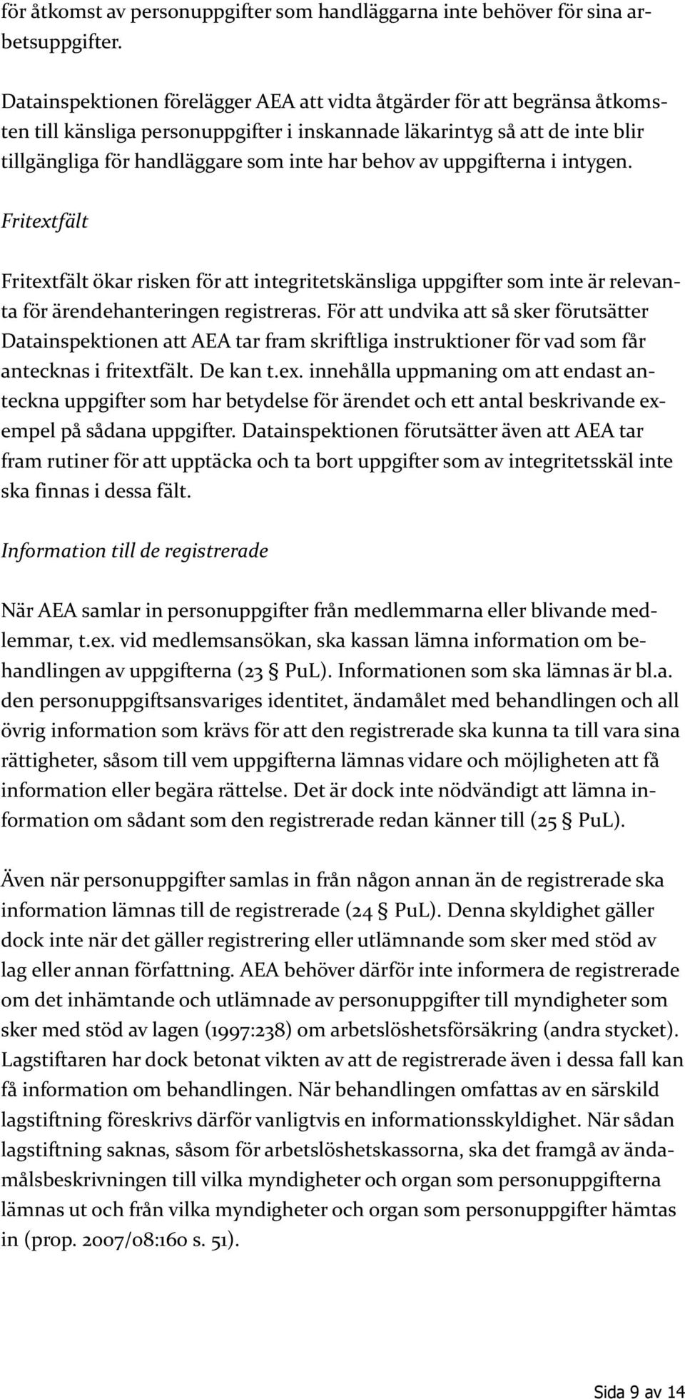 av uppgifterna i intygen. Fritextfält Fritextfält ökar risken för att integritetskänsliga uppgifter som inte är relevanta för ärendehanteringen registreras.