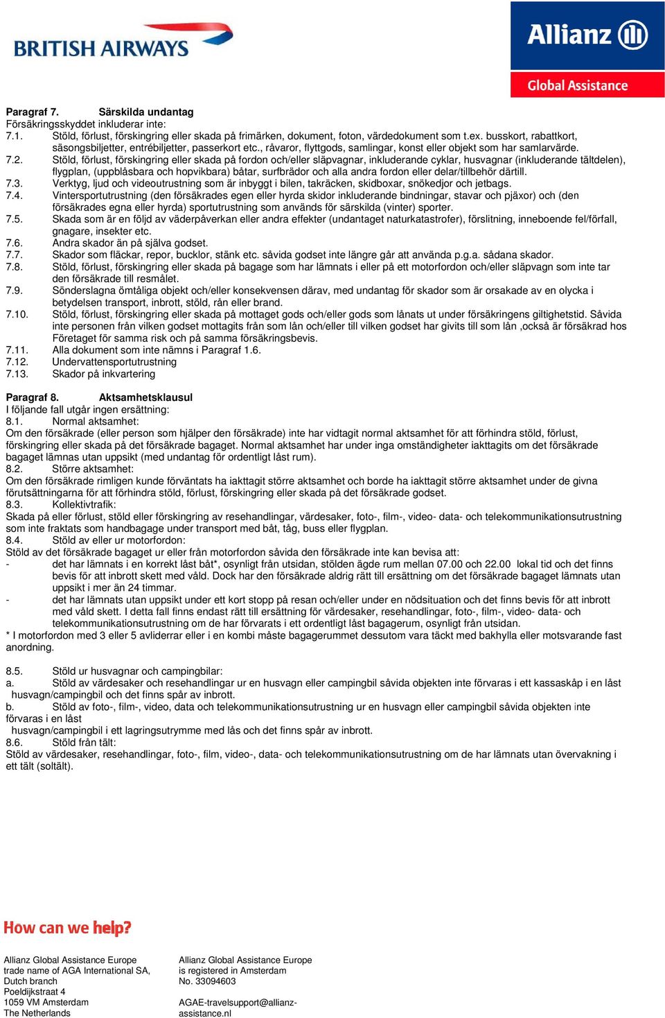 Stöld, förlust, förskingring eller skada på fordon och/eller släpvagnar, inkluderande cyklar, husvagnar (inkluderandee tältdelen), flygplan, (uppblåsbara och hopvikbara) båtar, surfbrädor och alla