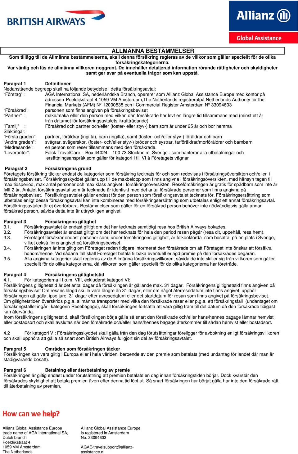 Paragraf 1 Definitioner Nedanstående begrepp skall ha följande betydelse i detta försäkringsavtal: Företag : AGA International SA, nederländska Branch, opererer som med kontor på adressen,,