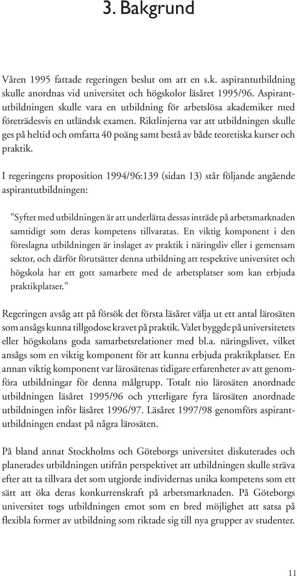 Riktlinjerna var att utbildningen skulle ges på heltid och omfatta 40 poäng samt bestå av både teoretiska kurser och praktik.