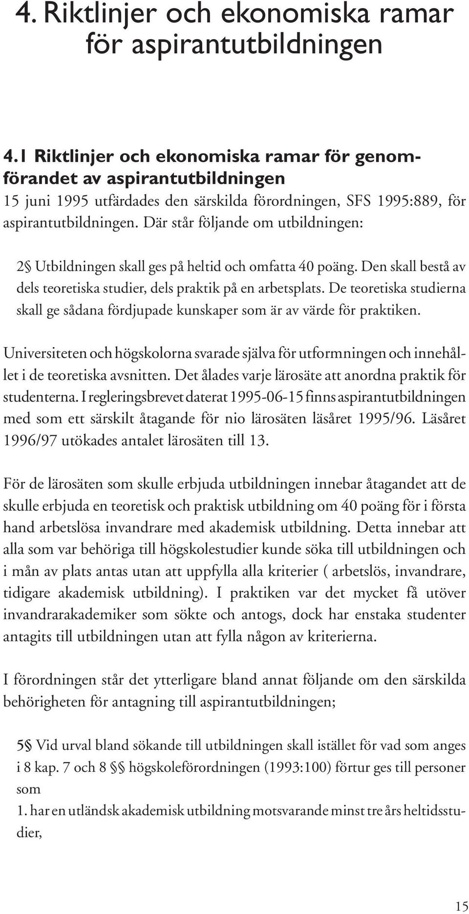 Där står följande om utbildningen: 2 Utbildningen skall ges på heltid och omfatta 40 poäng. Den skall bestå av dels teoretiska studier, dels praktik på en arbetsplats.