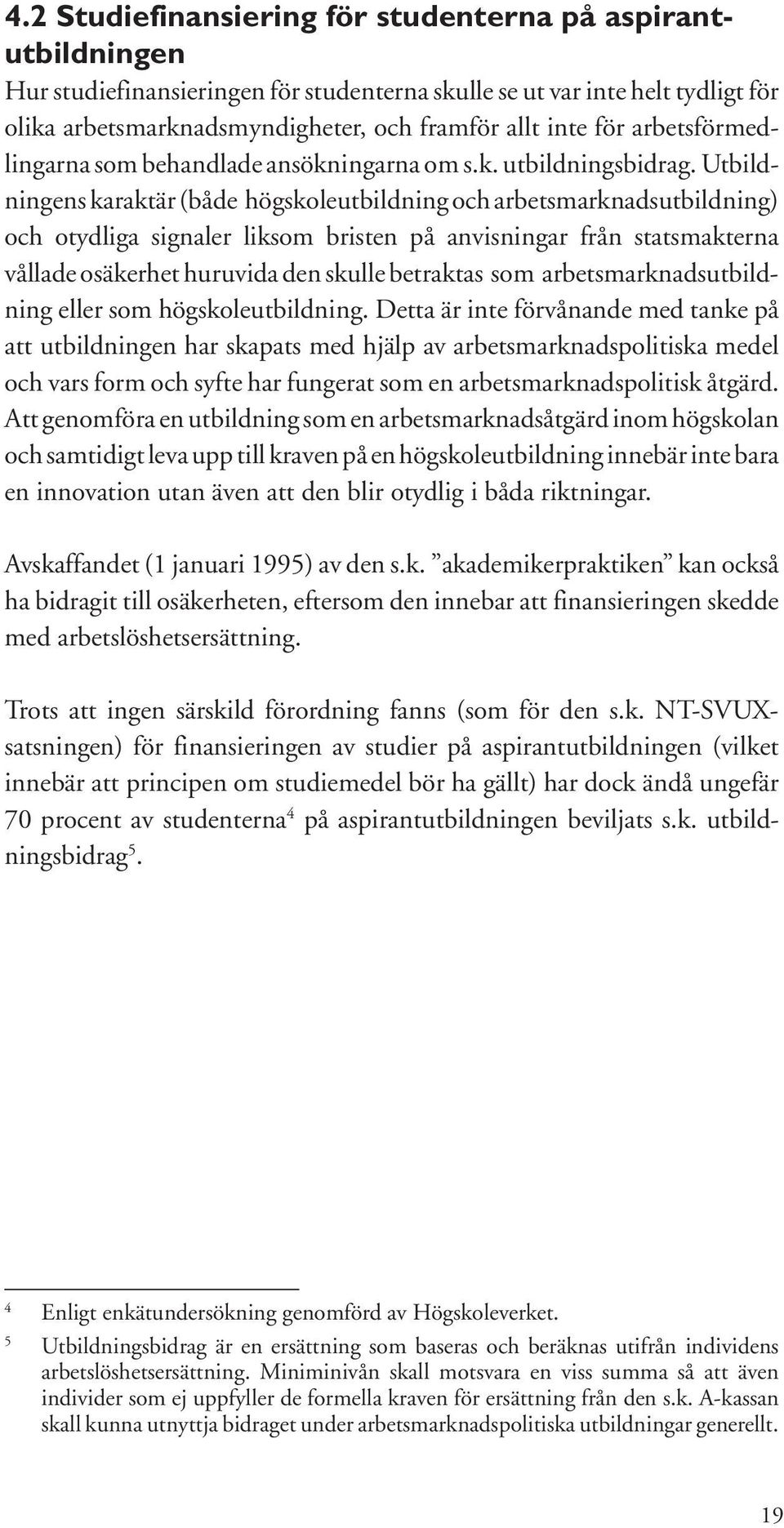 Utbildningens karaktär (både högskoleutbildning och arbetsmarknadsutbildning) och otydliga signaler liksom bristen på anvisningar från statsmakterna vållade osäkerhet huruvida den skulle betraktas