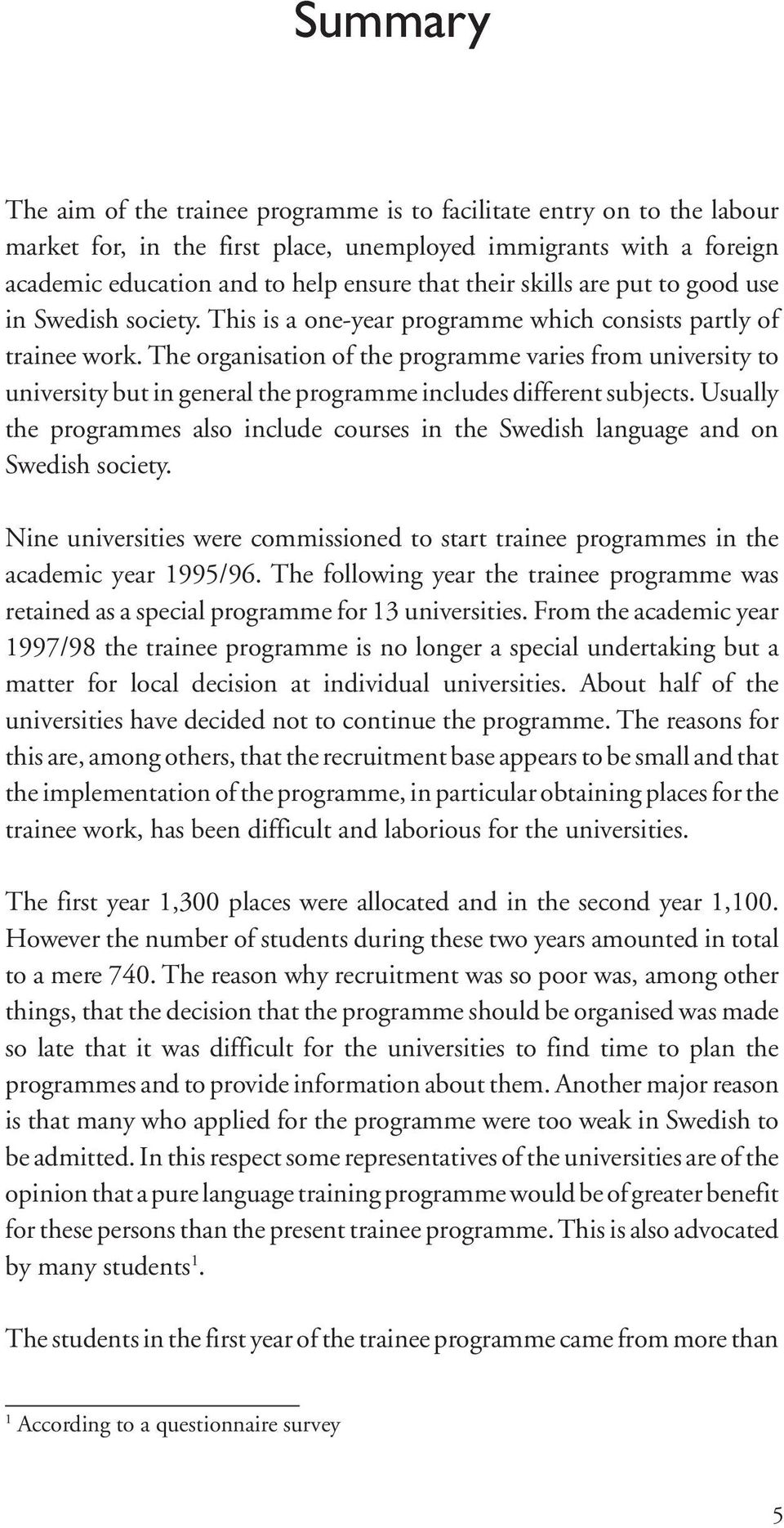 The organisation of the programme varies from university to university but in general the programme includes different subjects.