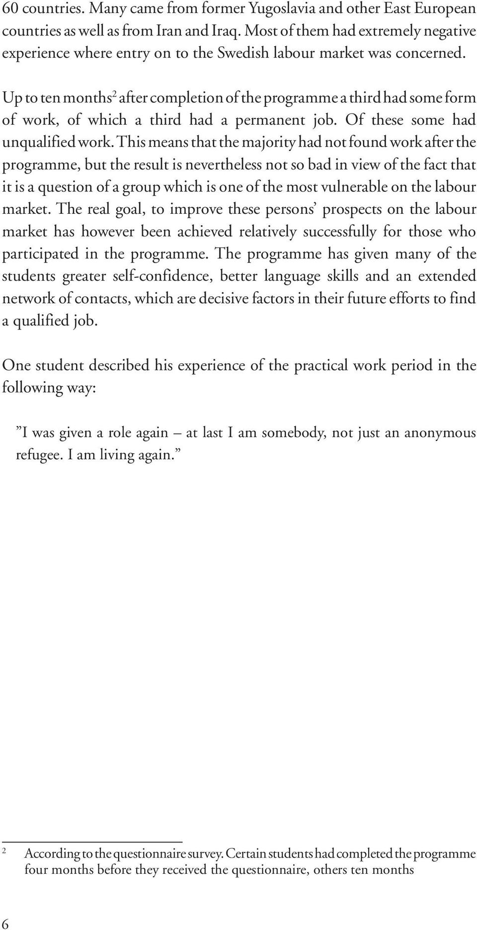 Up to ten months 2 after completion of the programme a third had some form of work, of which a third had a permanent job. Of these some had unqualified work.