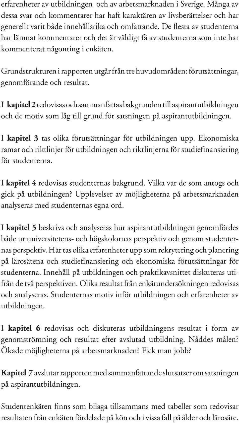 Grundstrukturen i rapporten utgår från tre huvudområden: förutsättningar, genomförande och resultat.