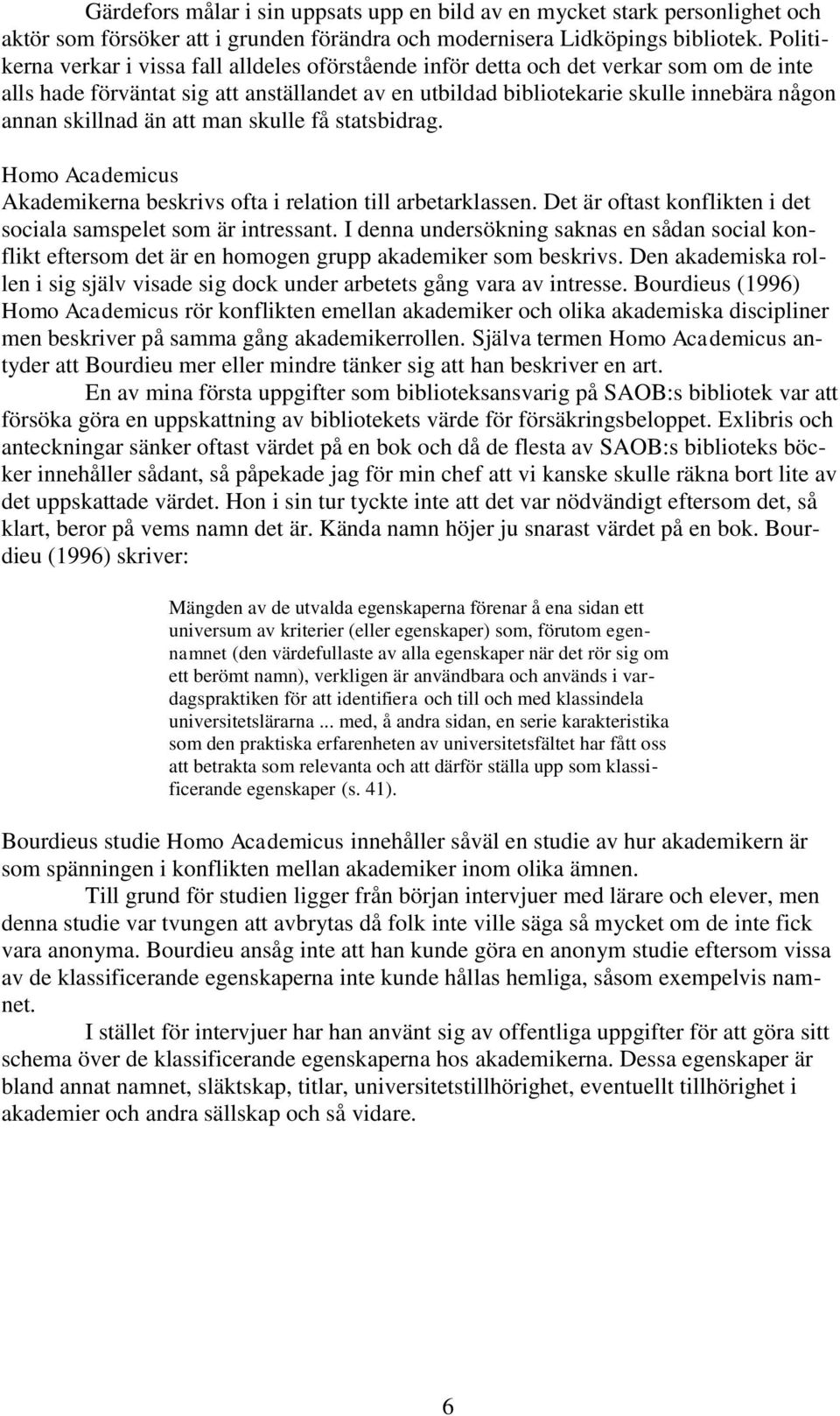 skillnad än att man skulle få statsbidrag. Homo Academicus Akademikerna beskrivs ofta i relation till arbetarklassen. Det är oftast konflikten i det sociala samspelet som är intressant.