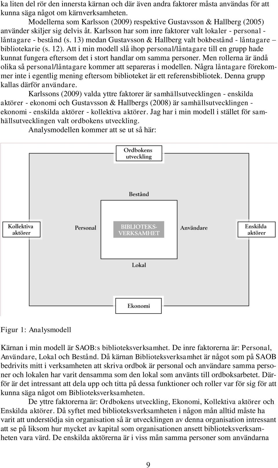 13) medan Gustavsson & Hallberg valt bokbestånd - låntagare bibliotekarie (s. 12).