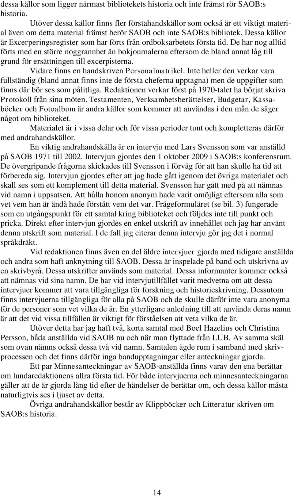 Dessa källor är Excerperingsregister som har förts från ordboksarbetets första tid.