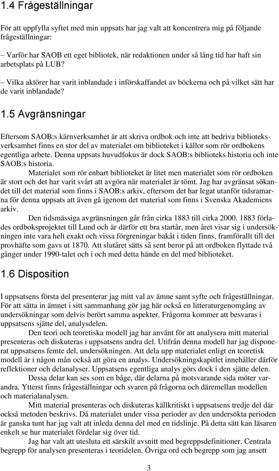 5 Avgränsningar Eftersom SAOB:s kärnverksamhet är att skriva ordbok och inte att bedriva biblioteksverksamhet finns en stor del av materialet om biblioteket i källor som rör ordbokens egentliga