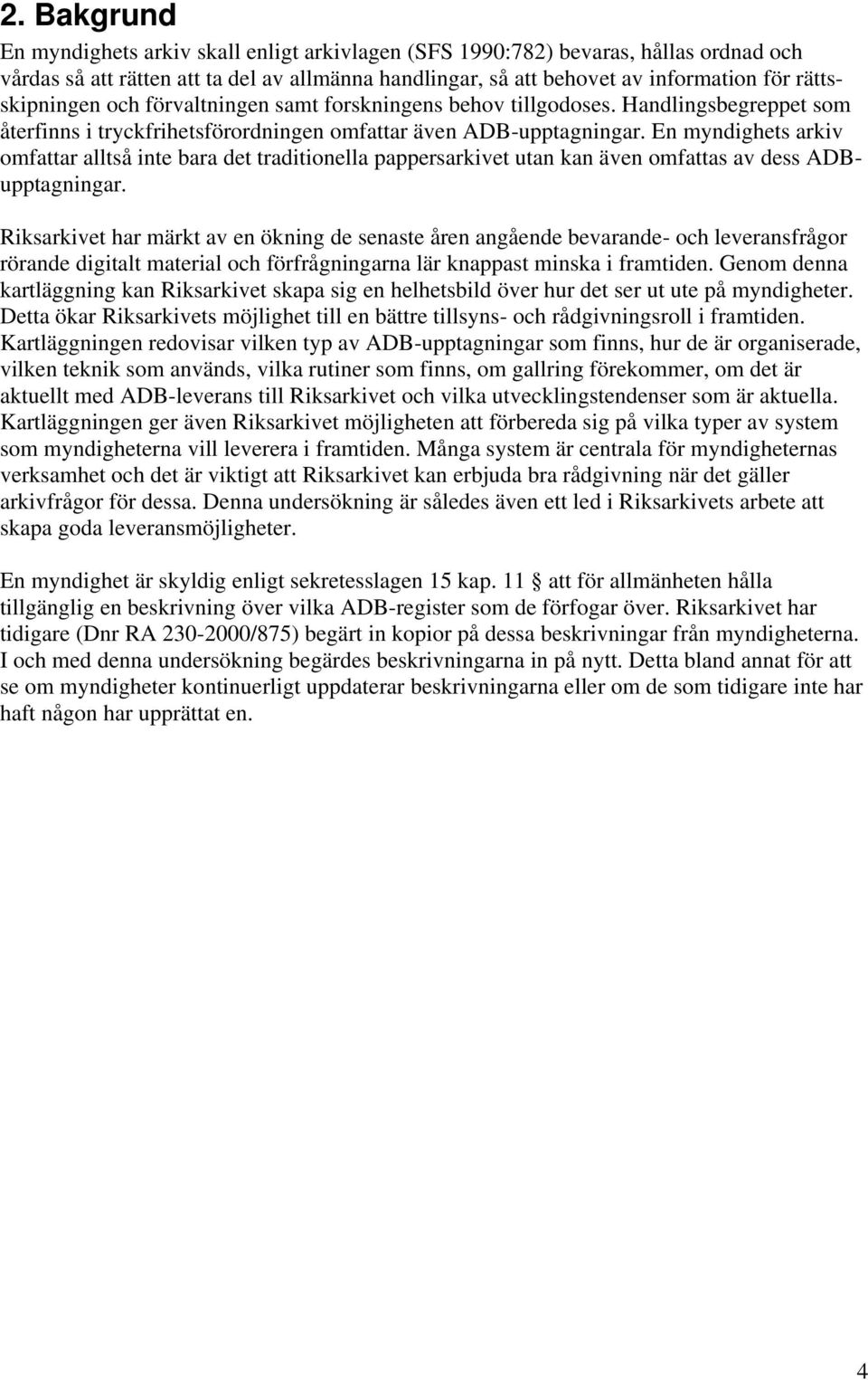 En myndighets arkiv omfattar alltså inte bara det traditionella pappersarkivet utan kan även omfattas av dess ADBupptagningar.