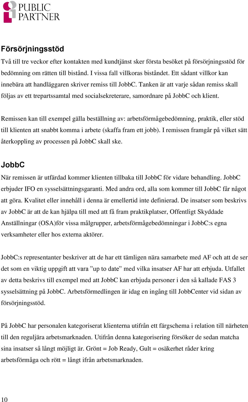 Remissen kan till exempel gälla beställning av: arbetsförmågebedömning, praktik, eller stöd till klienten att snabbt komma i arbete (skaffa fram ett jobb).