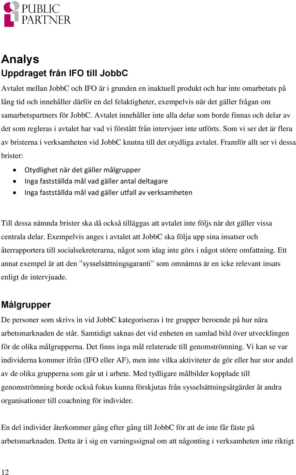 Som vi ser det är flera av bristerna i verksamheten vid JobbC knutna till det otydliga avtalet.