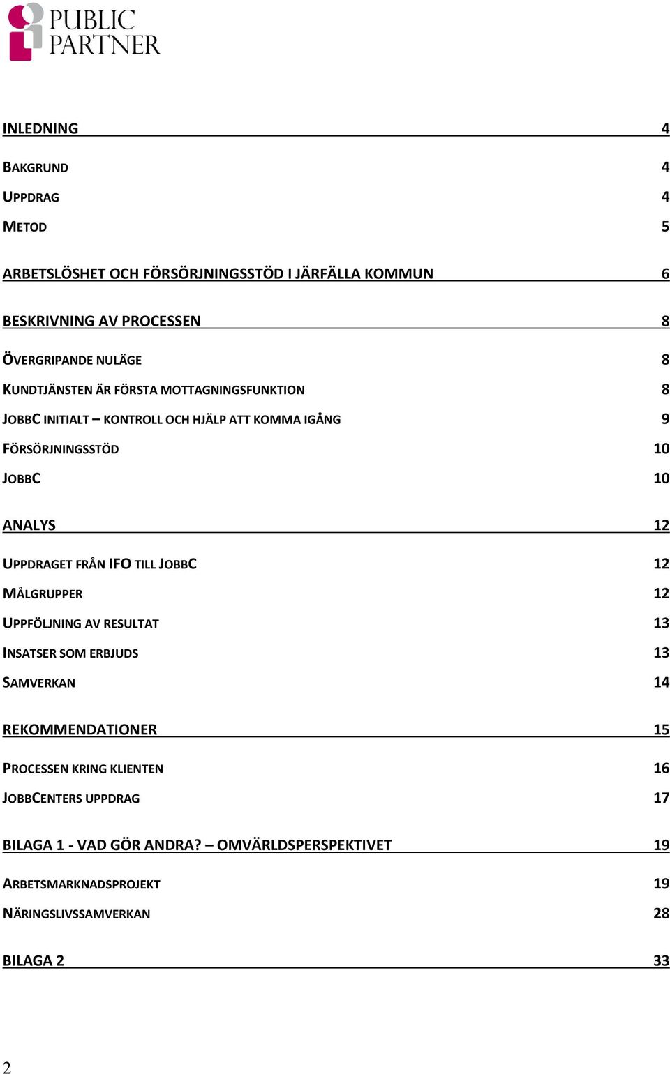 UPPDRAGET FRÅN IFO TILL JOBBC 12 MÅLGRUPPER 12 UPPFÖLJNING AV RESULTAT 13 INSATSER SOM ERBJUDS 13 SAMVERKAN 14 REKOMMENDATIONER 15 PROCESSEN