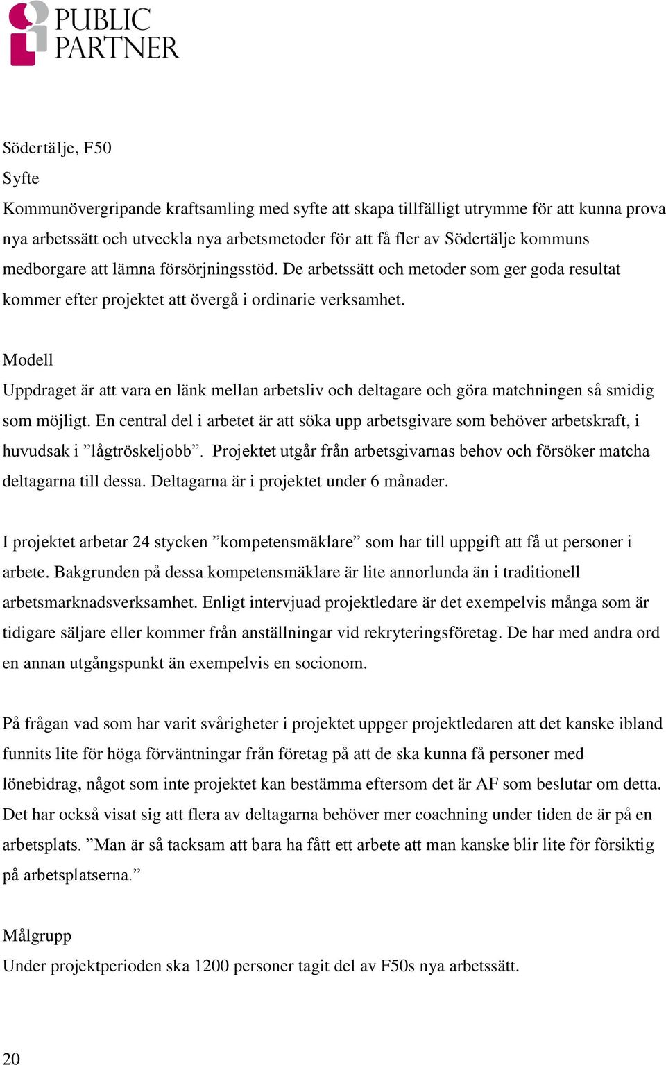 Modell Uppdraget är att vara en länk mellan arbetsliv och deltagare och göra matchningen så smidig som möjligt.