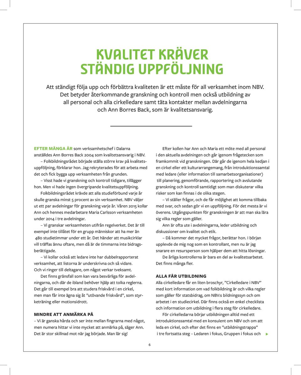 EFTER MÅNGA ÅR som verksamhetschef i Dalarna anställdes Ann Borres Back 2004 som kvalitetsansvarig i NBV. Folkbildningsrådet började ställa större krav på kvalitetsuppföljning, förklarar hon.