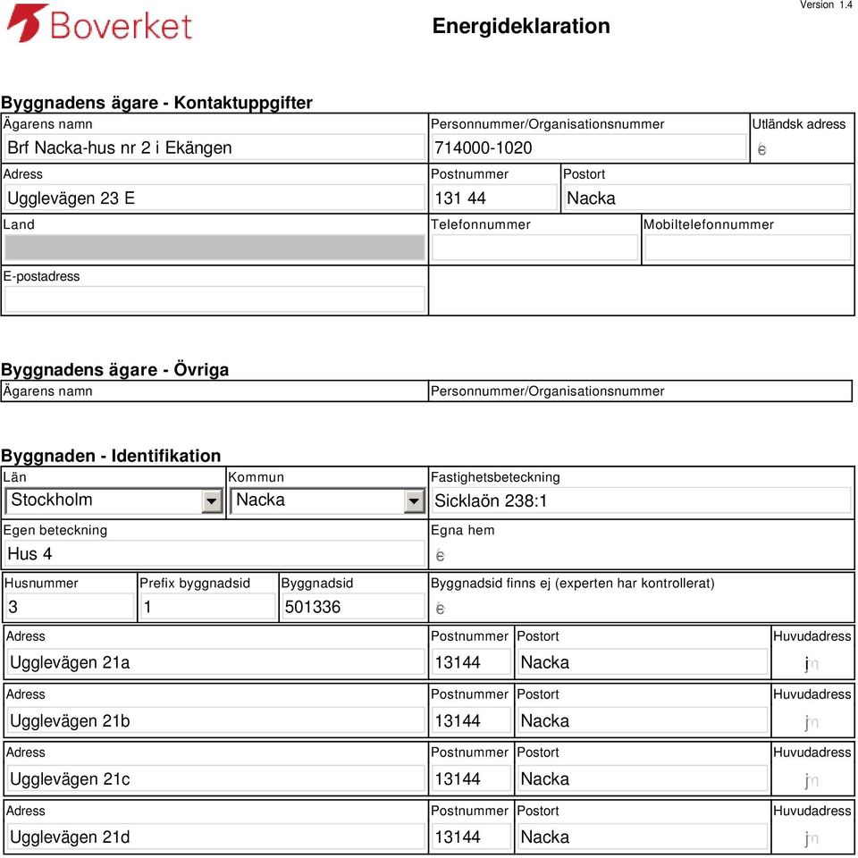 Postnummer Postort 131 44 Utländsk adress Land Telefonnummer Mobiltelefonnummer E-postadress Byggnadens ägare - Övriga Ägarens namn