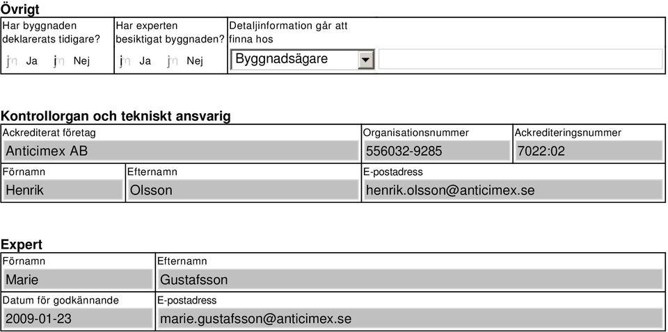 finna hos i Byggnadsägare Kontrollorgan och tekniskt ansvarig Ackrediterat företag Anticimex AB Organisationsnummer