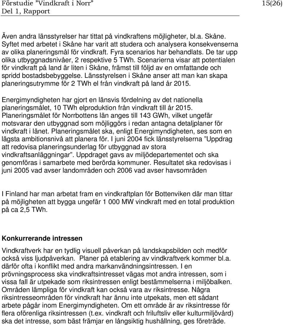 De tar upp olika utbyggnadsnivåer, 2 respektive 5 TWh. Scenarierna visar att potentialen för vindkraft på land är liten i Skåne, främst till följd av en omfattande och spridd bostadsbebyggelse.