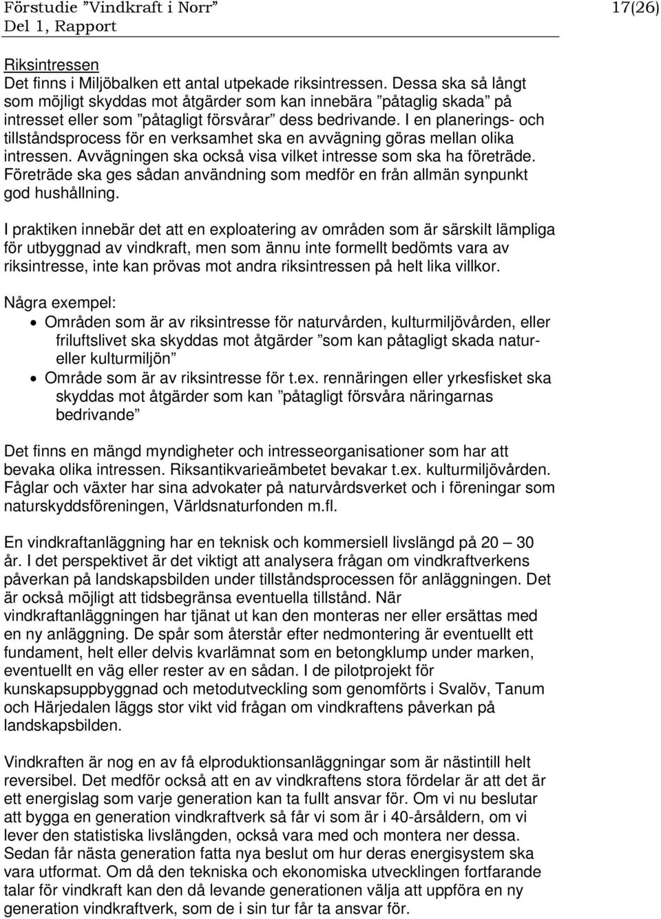 I en planerings- och tillståndsprocess för en verksamhet ska en avvägning göras mellan olika intressen. Avvägningen ska också visa vilket intresse som ska ha företräde.