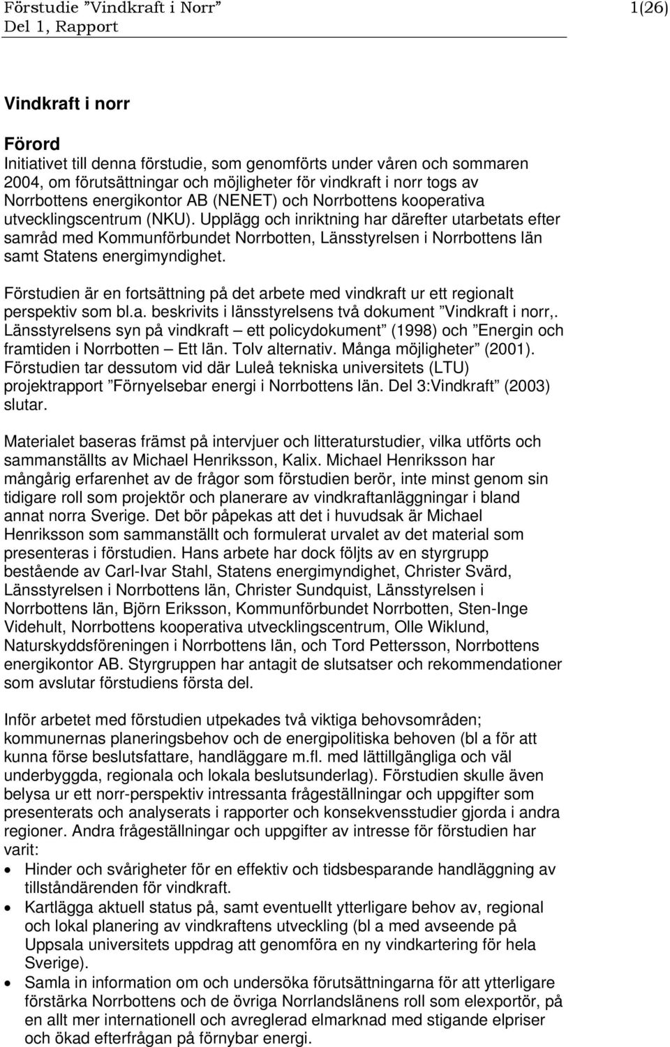 Upplägg och inriktning har därefter utarbetats efter samråd med Kommunförbundet Norrbotten, Länsstyrelsen i Norrbottens län samt Statens energimyndighet.