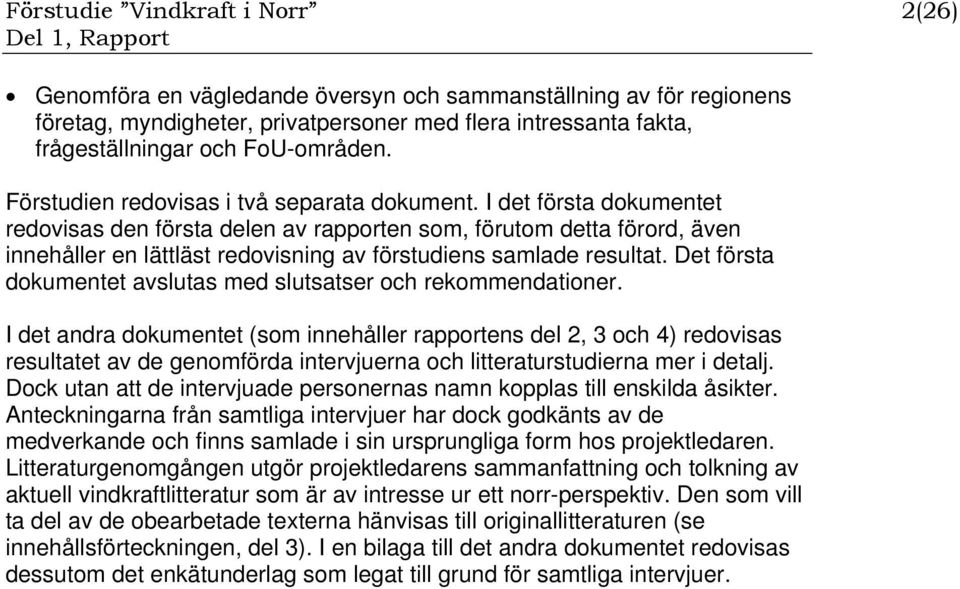 I det första dokumentet redovisas den första delen av rapporten som, förutom detta förord, även innehåller en lättläst redovisning av förstudiens samlade resultat.