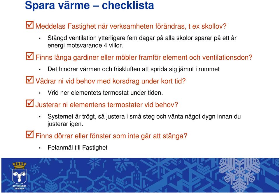 Finns långa gardiner eller möbler framför element och ventilationsdon?