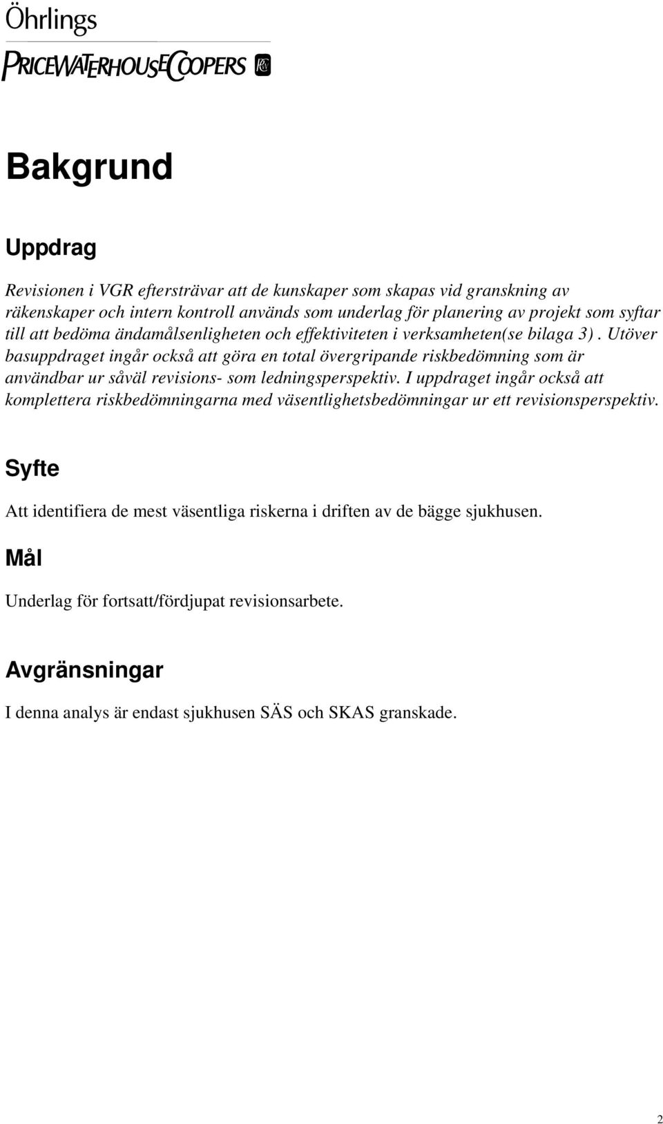 Utöver basuppdraget ingår också att göra en total övergripande riskbedömning som är användbar ur såväl revisions- som ledningsperspektiv.