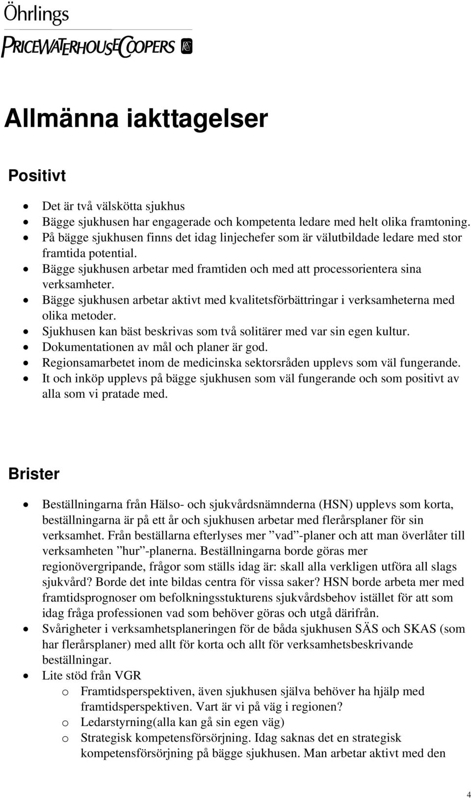 Bägge sjukhusen arbetar aktivt med kvalitetsförbättringar i verksamheterna med olika metoder. Sjukhusen kan bäst beskrivas som två solitärer med var sin egen kultur.