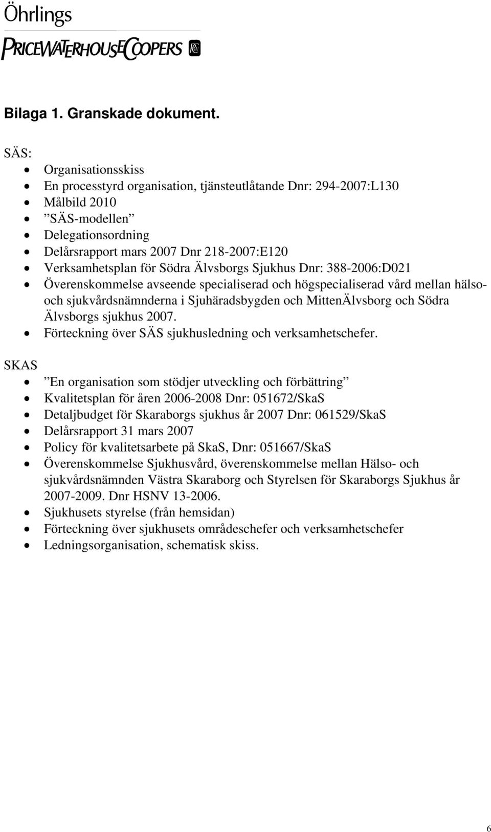 Södra Älvsborgs Sjukhus Dnr: 388-2006:D021 Överenskommelse avseende specialiserad och högspecialiserad vård mellan hälsooch sjukvårdsnämnderna i Sjuhäradsbygden och MittenÄlvsborg och Södra Älvsborgs