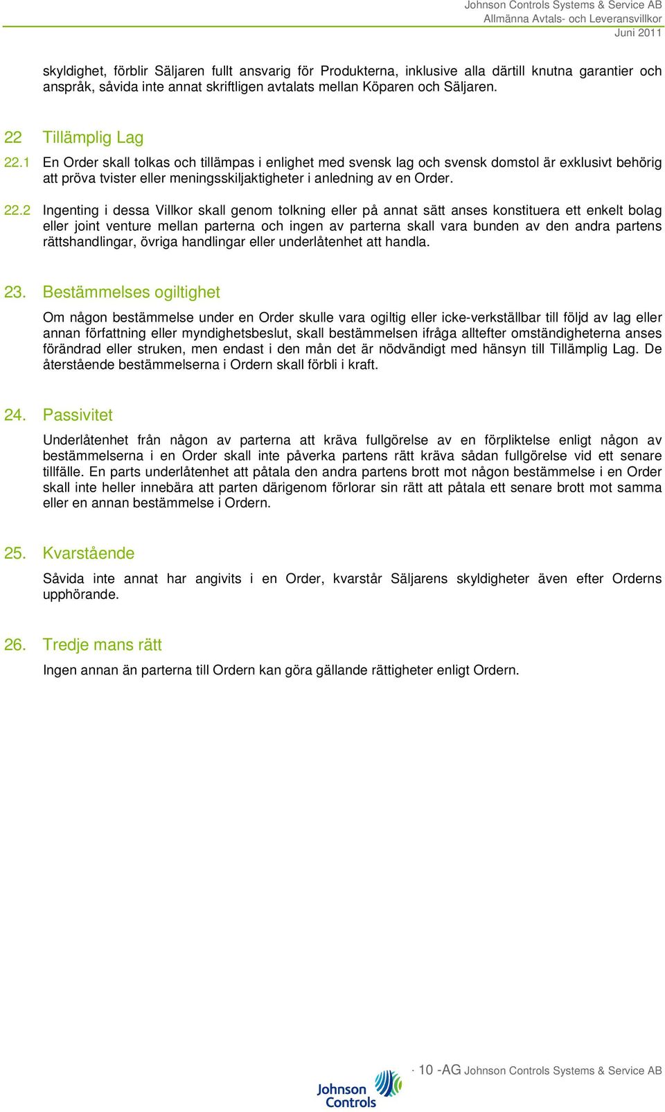 1 En Order skall tolkas och tillämpas i enlighet med svensk lag och svensk domstol är exklusivt behörig att pröva tvister eller meningsskiljaktigheter i anledning av en Order. 22.