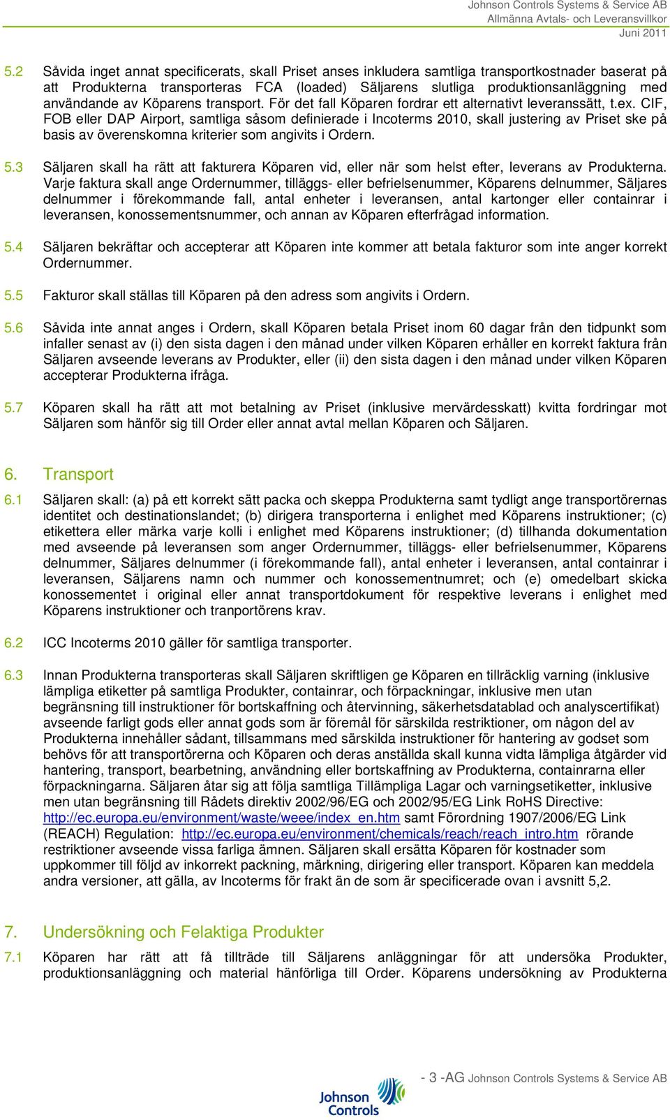 CIF, FOB eller DAP Airport, samtliga såsom definierade i Incoterms 2010, skall justering av Priset ske på basis av överenskomna kriterier som angivits i Ordern. 5.