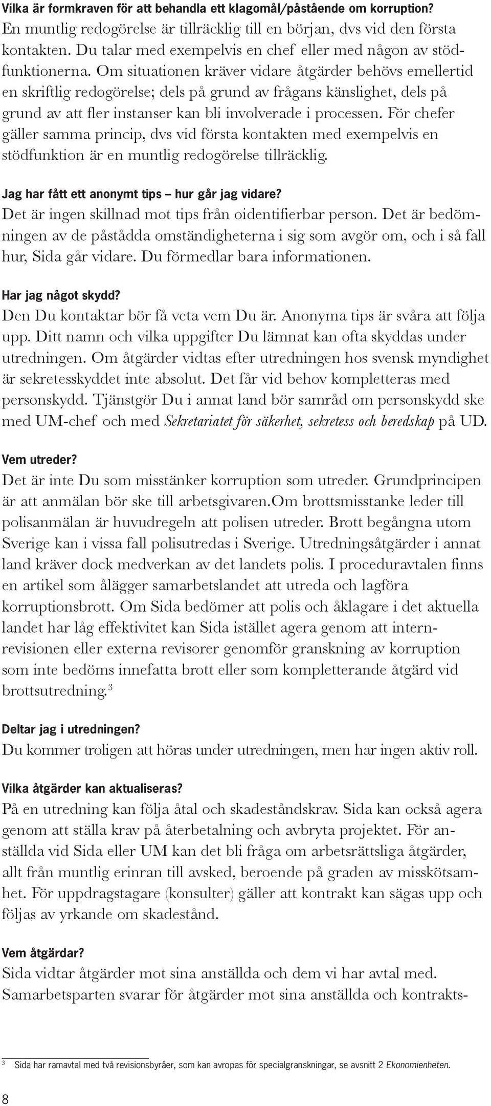 Om situationen kräver vidare åtgärder behövs emellertid en skriftlig redogörelse; dels på grund av frågans känslighet, dels på grund av att fler instanser kan bli involverade i processen.