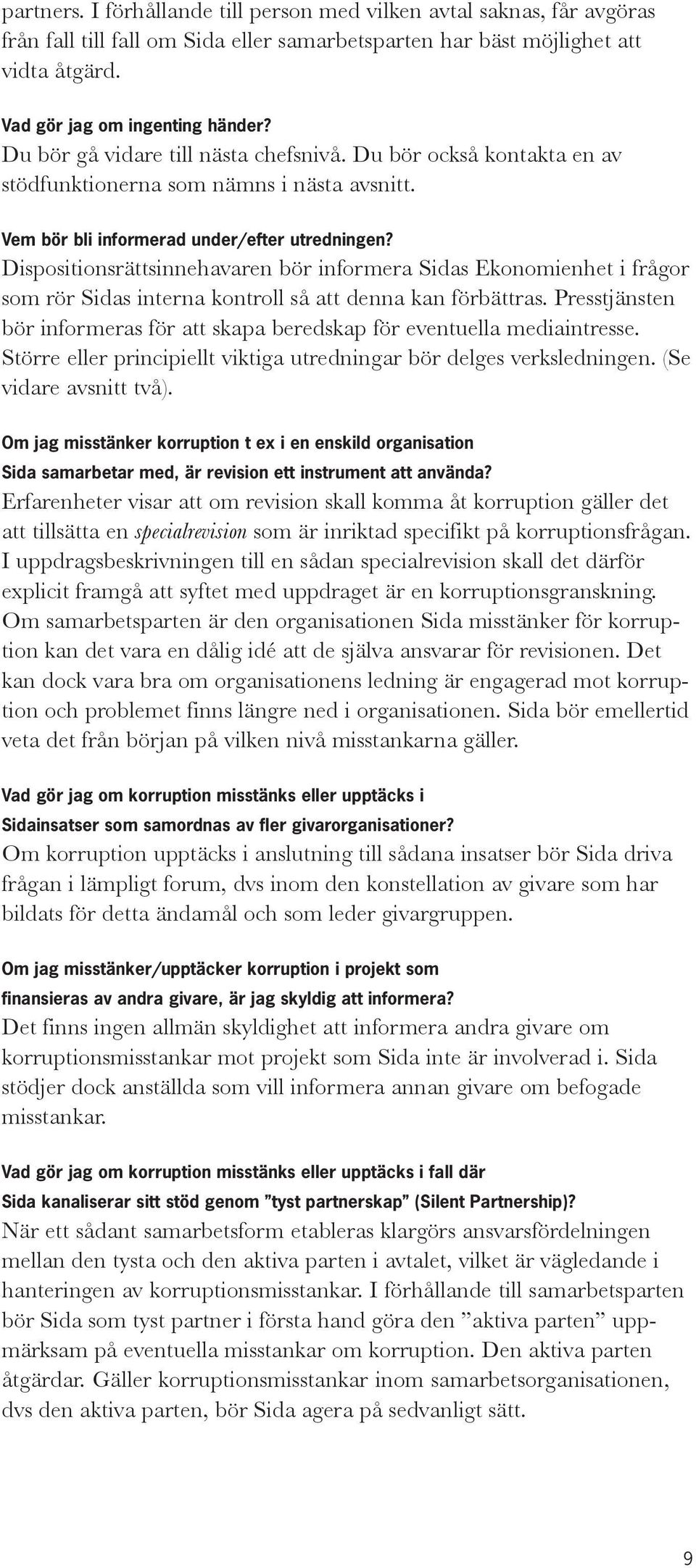 Dispositionsrättsinnehavaren bör informera Sidas Ekonomienhet i frågor som rör Sidas interna kontroll så att denna kan förbättras.