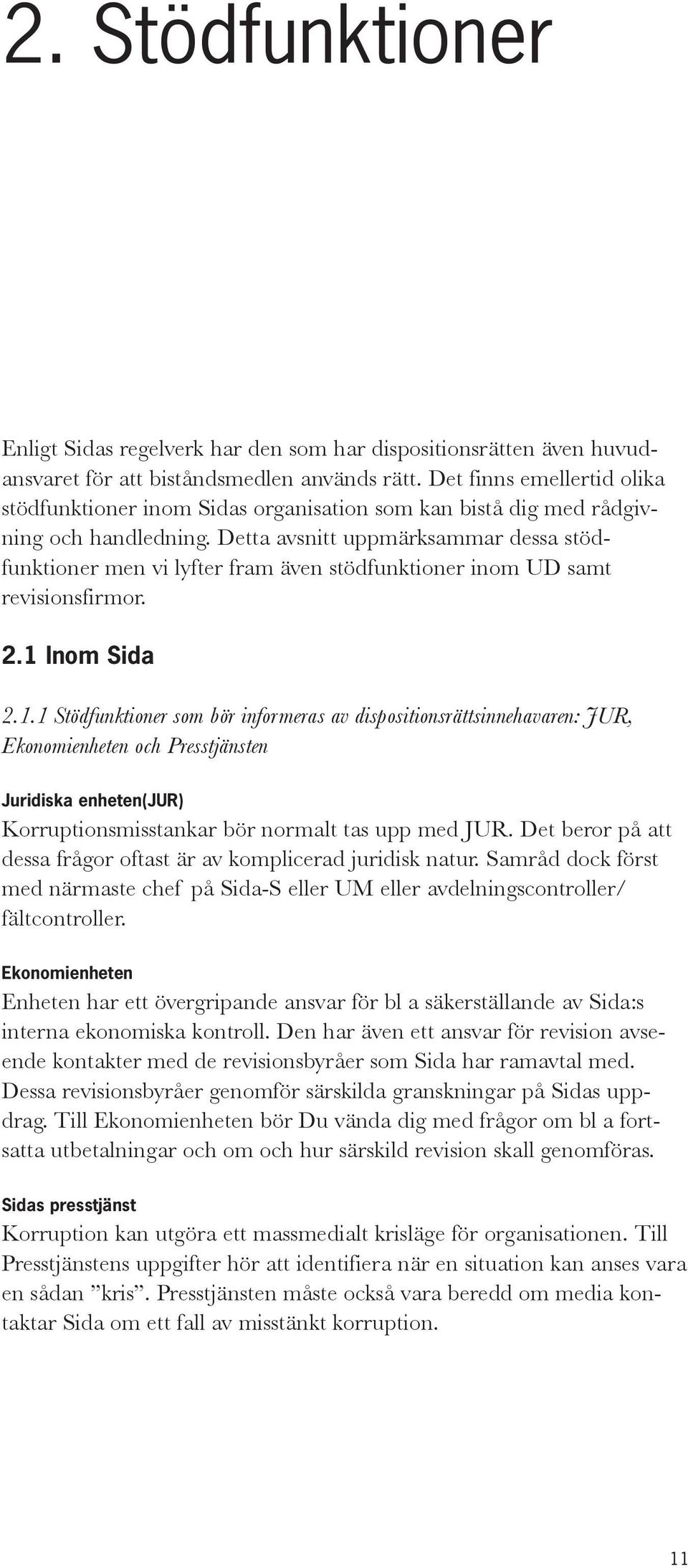 Detta avsnitt uppmärksammar dessa stödfunktioner men vi lyfter fram även stödfunktioner inom UD samt revisionsfirmor. 2.1 