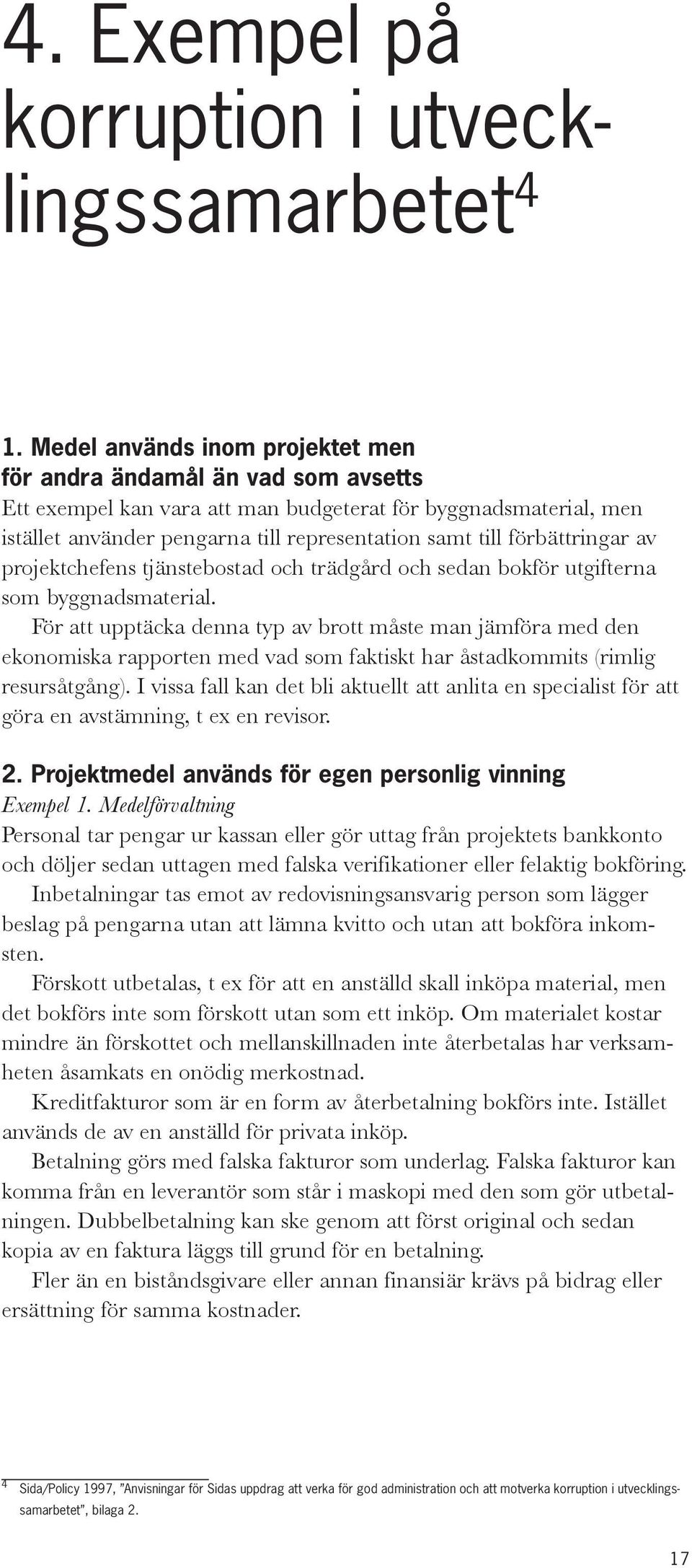 förbättringar av projektchefens tjänstebostad och trädgård och sedan bokför utgifterna som byggnadsmaterial.