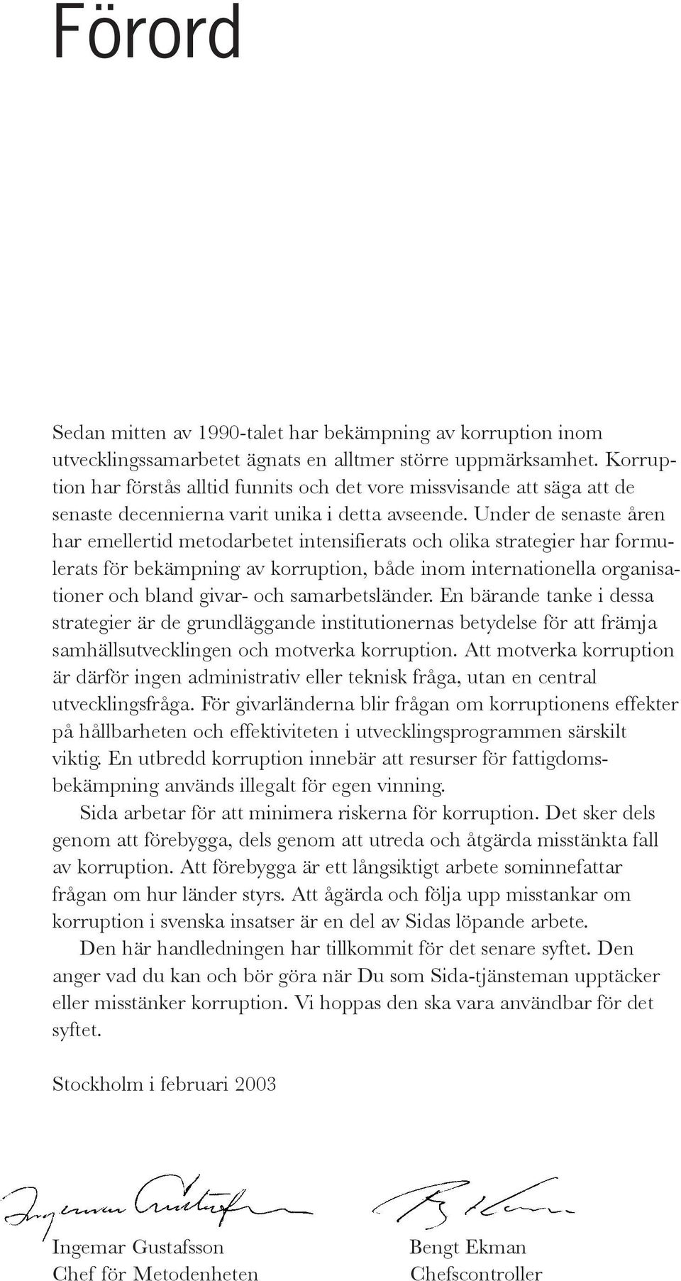 Under de senaste åren har emellertid metodarbetet intensifierats och olika strategier har formulerats för bekämpning av korruption, både inom internationella organisationer och bland givar- och